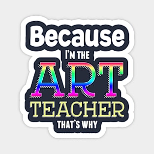 Because I'm the Art Teacher That's Why Funny Magnet