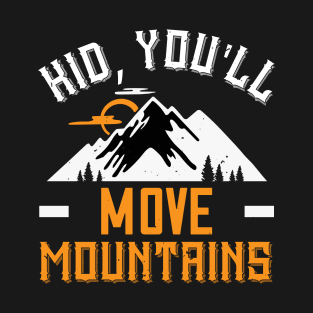 Mountains - Kid, You'll Move Mountains T-Shirt