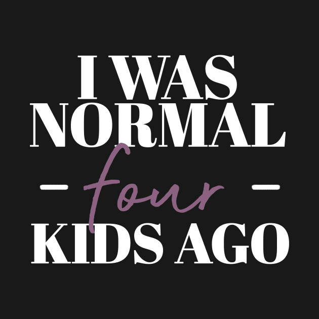 I Was Normal Four Kids Ago Funny Mother Gift by koalastudio