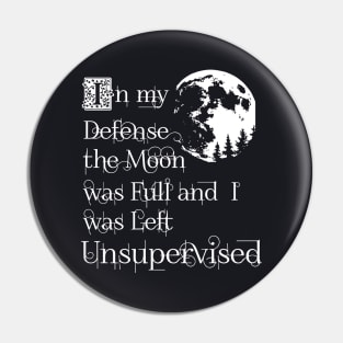 In My Defense The Moon Was Full And I Was Left Unsupervised Daughter T Shirts Pin