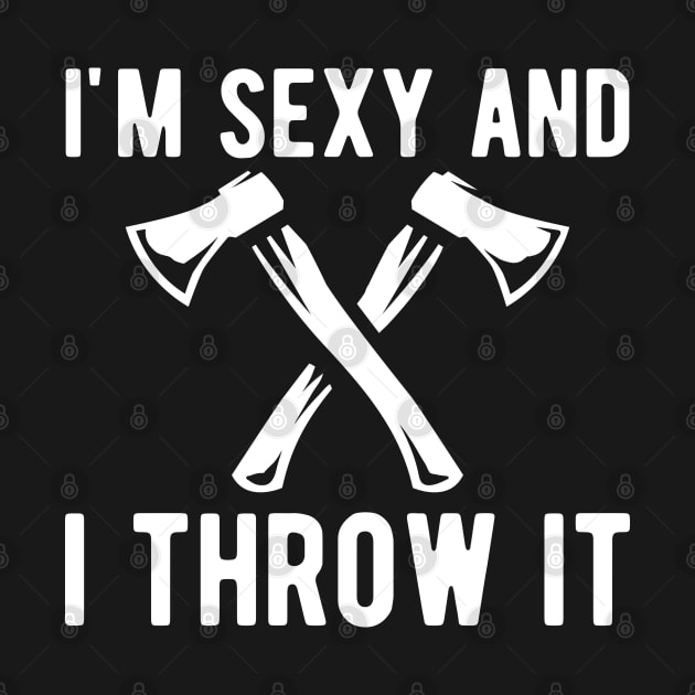 Axe Throwing - I'm sexy and I throw it w by KC Happy Shop