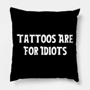 Tattoos Are For Idiots Pillow