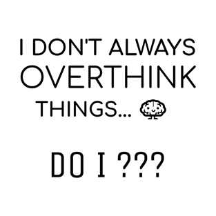 I don't always overthink things... Do I??? | funny overthinking T-Shirt