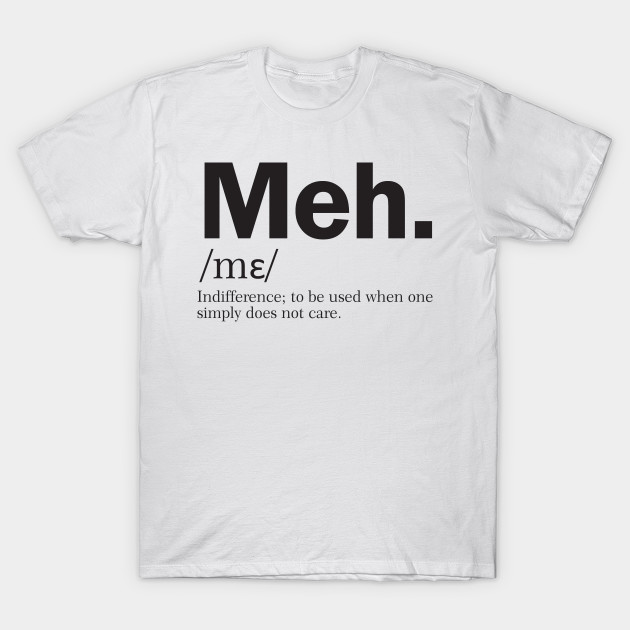 meh - Meh - T-Shirt | TeePublic
