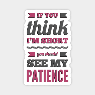 If you think I'm short you should see my patience funny sarcastic messages sayings and quotes Magnet