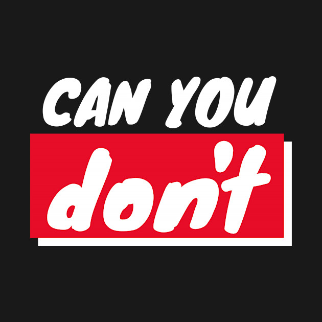 Can You Don't - Dont - T-Shirt