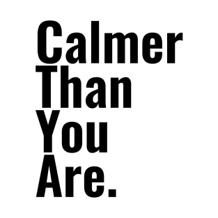 Calmer than you are T-Shirt