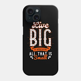 Live Big By Appreciating All That Is Small Spread Kindness Phone Case