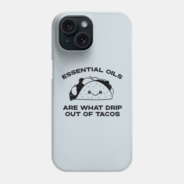 Essential Oils are What Drip Out Of Tacos - Funny Kawaii Taco design Phone Case by YourGoods