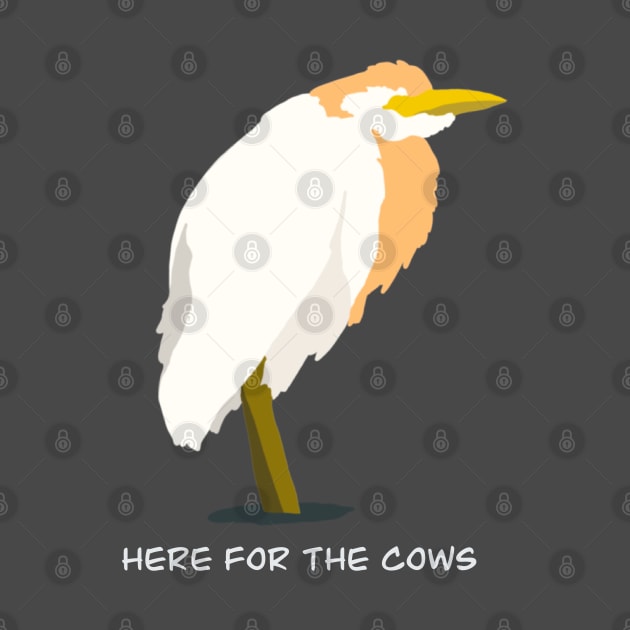 Here for the Cows - Cattle Egret Bird Humour Design by New World Aster 