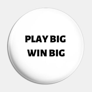 Play big win big Pin