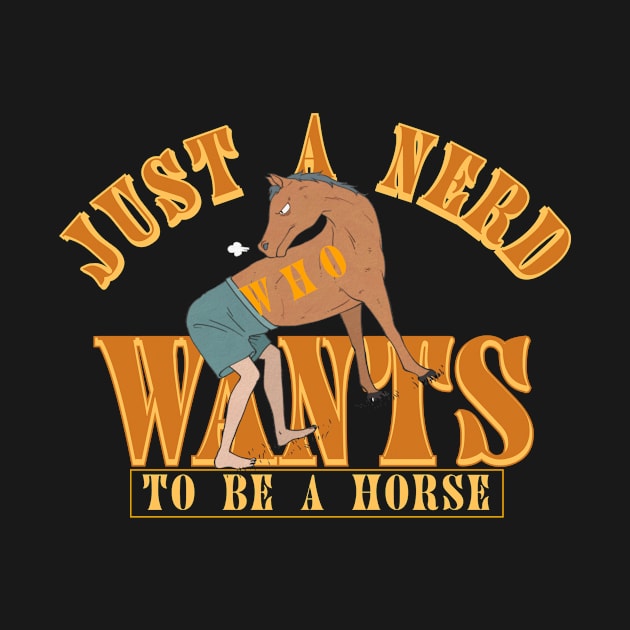 Just a nerd who wants to be a horse. by A -not so store- Store