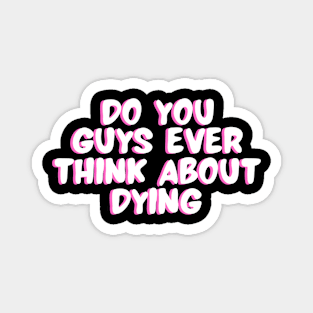 do you guys ever think about dying Magnet