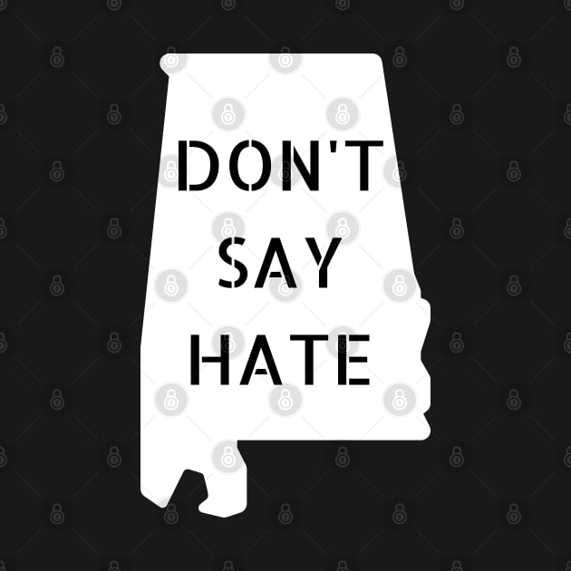 Don't Say Hate - Oppose Don't Say Gay - White Alabama Silhouette - LGBTQIA2S+ by SayWhatYouFeel