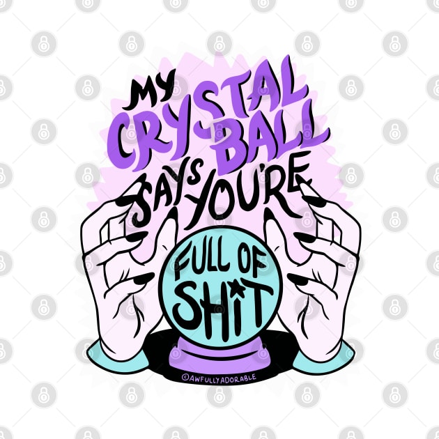 My Crystal Ball Says You're Full of Shit by awfullyadorable