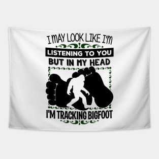 I may look like i'm listening to you but in my head i'm tracking bigfoot Tapestry