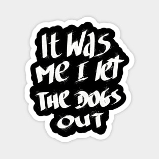 It Was Me I Let The Dogs Out Magnet