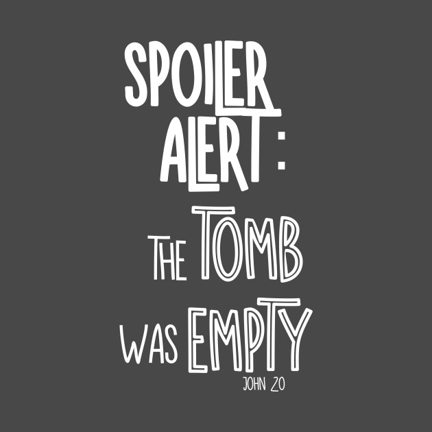 Spoiler Alert The Tomb Was Empty Spoiler Alert The Tomb Was