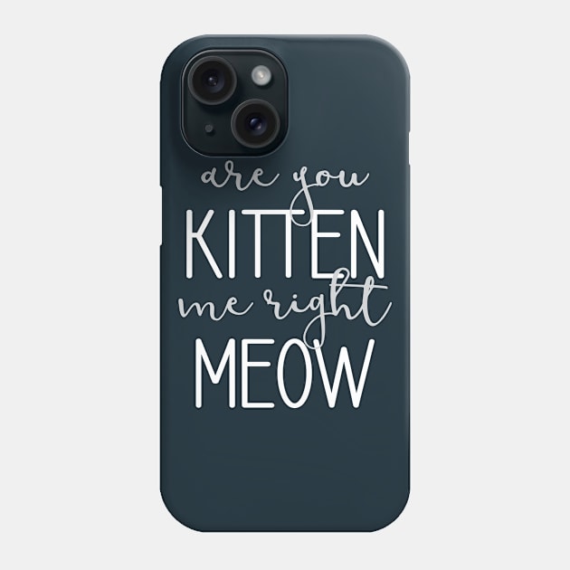 Are You Kitten Me Right Meow Phone Case by amyvanmeter