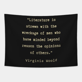 Virginia Woolf quote:  Literature is strewn with the wreckage of men.... Tapestry