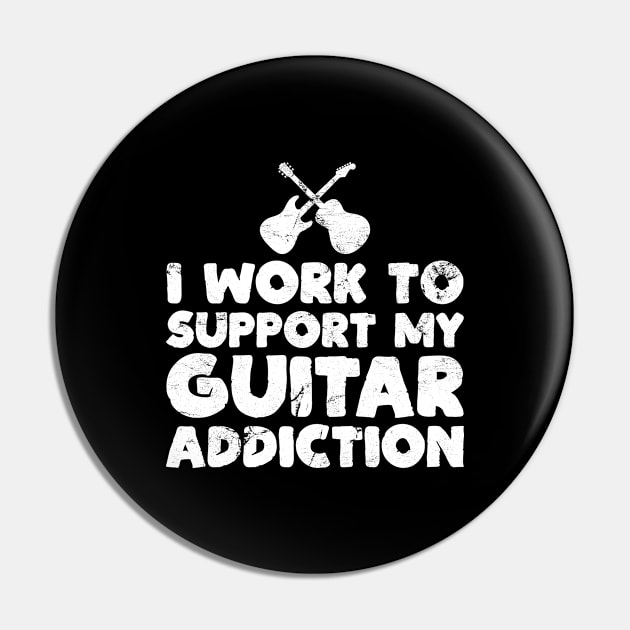 I Work to Support My Guitar Addiction Musical Instrument Gift Pin by wygstore