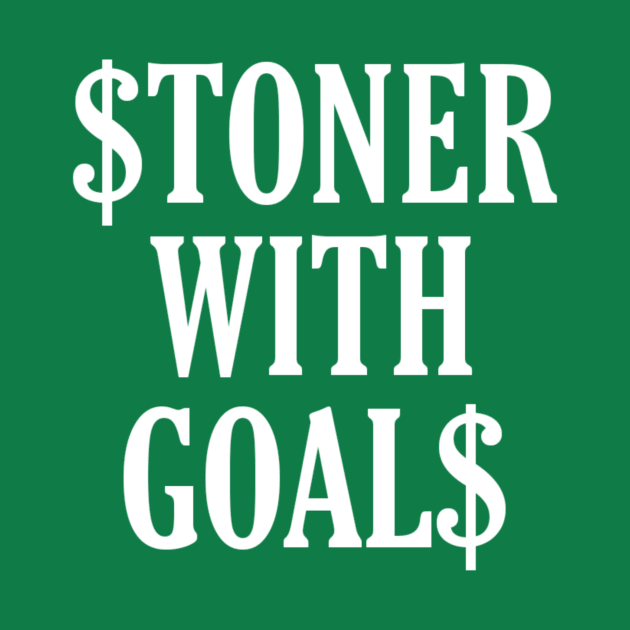 Stoner With Goals (wht txt) by Smoke Local Official