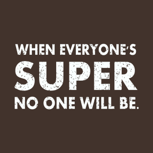 "and when everyone's super... no one will be." T-Shirt