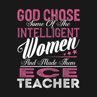 God Chose Some of the Intelligent Women and Made Them Ece Teacher T-Shirt