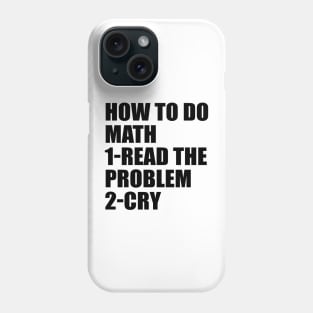 How to do math. Read the problem. Cry Phone Case