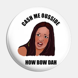 Cash me ousside – how bow dah? Pin