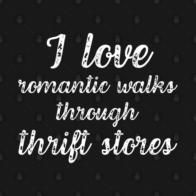 I Love Romantic Walks Through Thrift Stores Funny by MalibuSun
