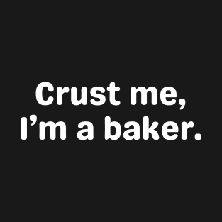 Crust Me, I'm A Baker. T-Shirt