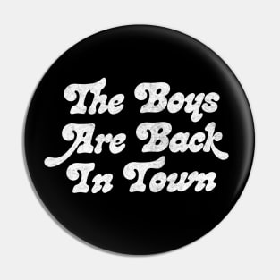 The Boys Are Back In Town Pin