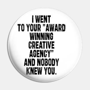 i went to your "award winning creative agency" and nobody knew you Pin