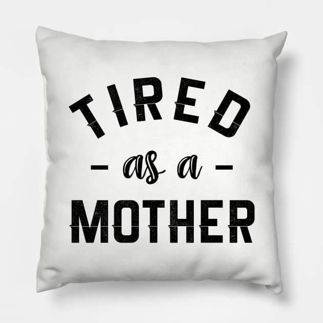 Tired as a mother Pillow by NotoriousMedia