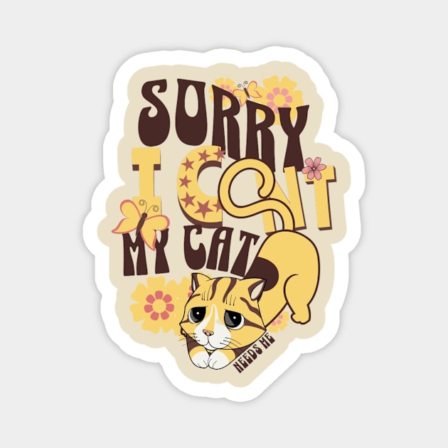 Sorry I Cant My Cat Needs Me Magnet by BKSMAIL-Shop