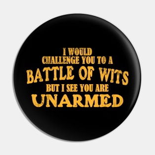 I Would Challenge You To A BATTLE OF WITS But I See You Are Unarmed Pin