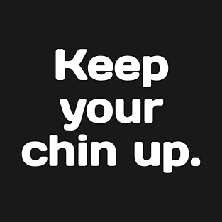 Keep your Chin up. T-Shirt