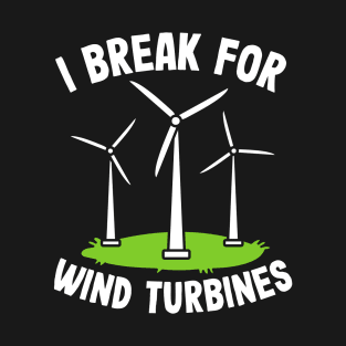 I Break for Wind Turbines T-Shirt