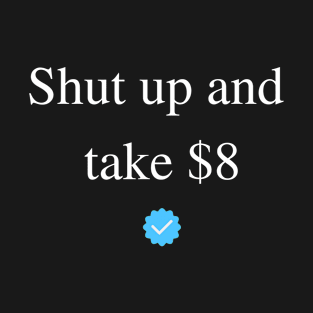 Shut Up And Take $8 T-Shirt