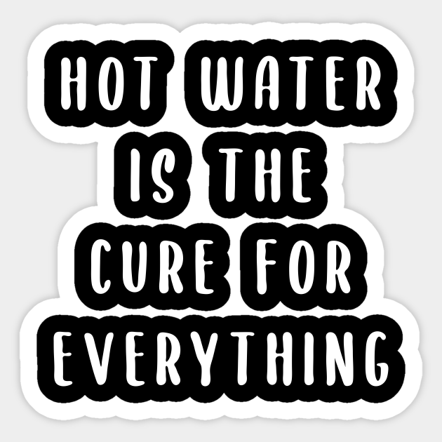 Hot Water Is The Cure For Everything Chinese Medicine Sticker Teepublic