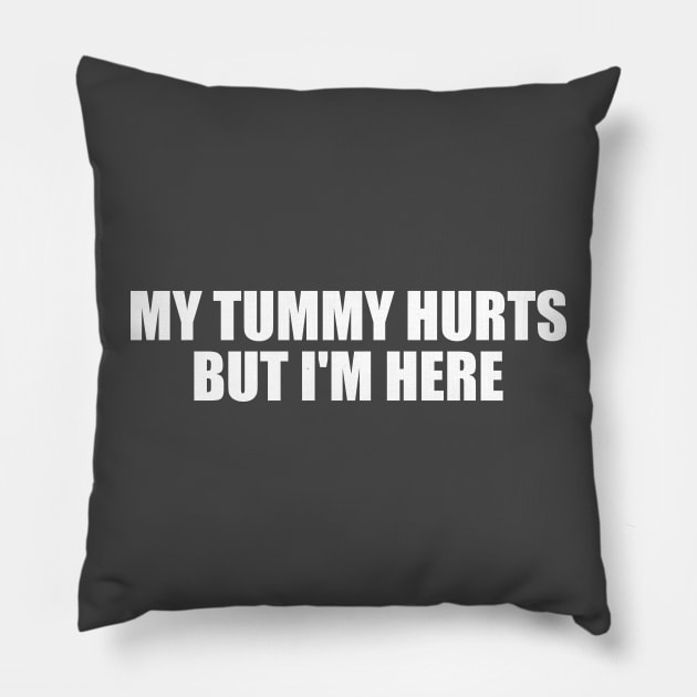 My Tummy Hurts But I'm Here Funny Meme T Shirt Gen Z Humor, Tummy Ache Survivor, Introvert gift, My Tummy Hurts Funny Sweatshirt Pillow by ILOVEY2K