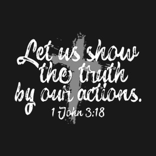 Let Us Show the Truth By Our Actions T-Shirt