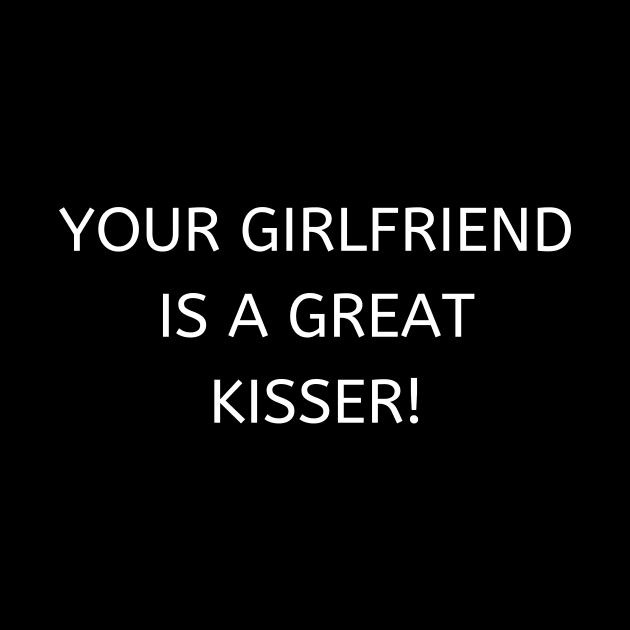 Your girlfriend is a great kisser by Word and Saying