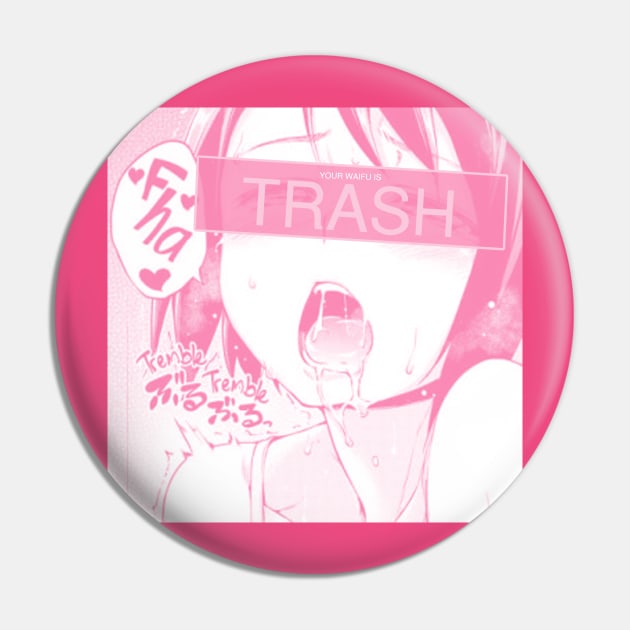 Your waifu is trash Pin by Iamthepartymonster