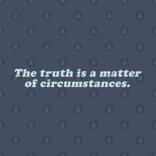 the truth is a mater of circustances by beunstoppable