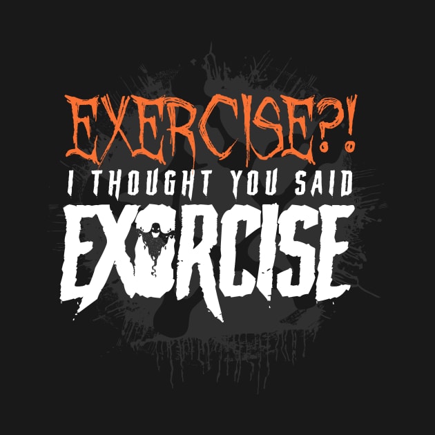 Exercise? I thought you said Exorcise! - Funny Halloween by happiBod
