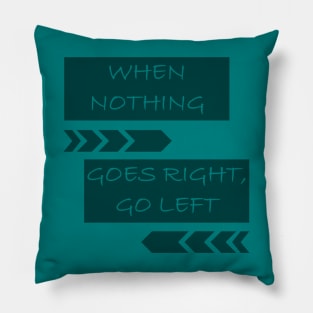 When Nothing Goes Right, Go Left Pillow