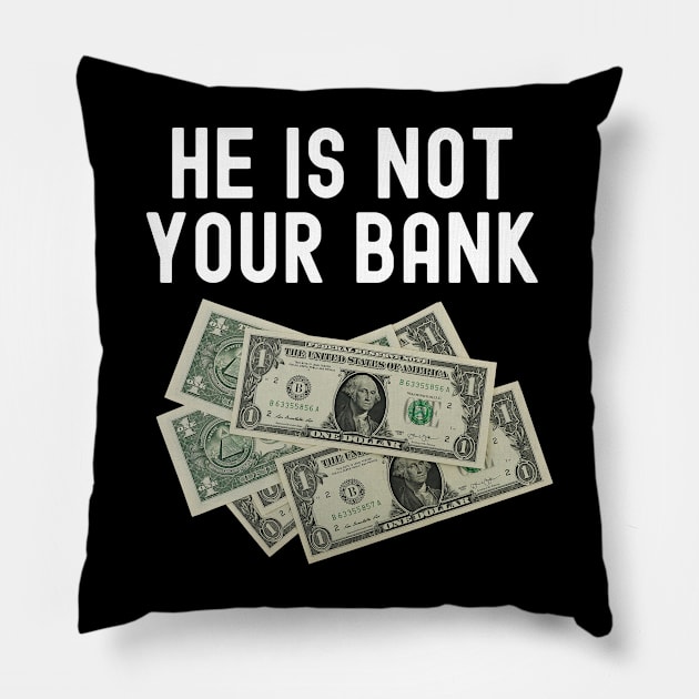 He is not your bank Pillow by Horisondesignz