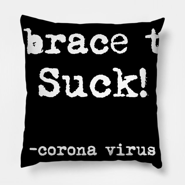 Embrace the Suck! Pillow by 2COOL Tees